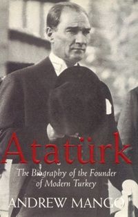 Atatürk - The Biography of the Founder of Modern Turkey
