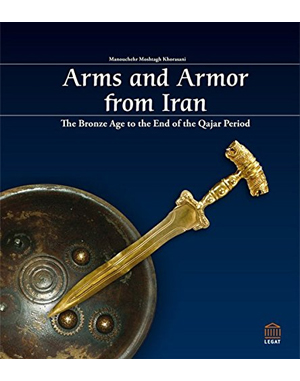 Arms and Armor from Iran: The Bronze Age to the End of the Qajar Period
