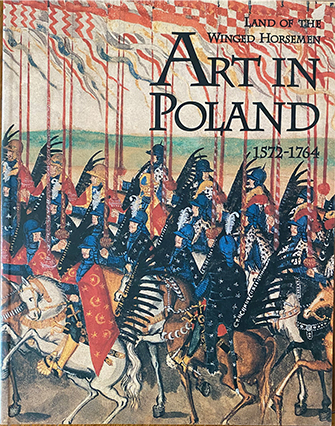 The Land of the Winged Horsemen: Art in Poland 1572-1764